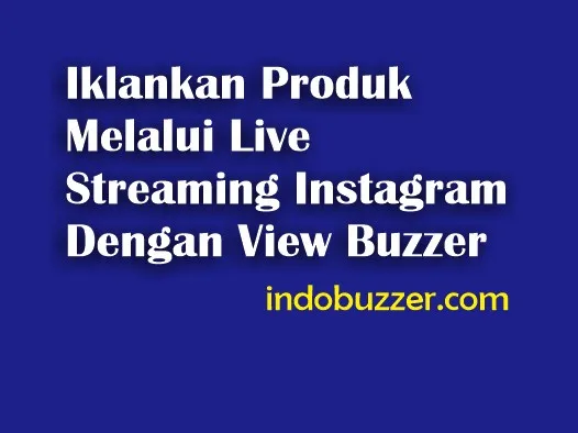 Iklankan Produk Melalui Live Streaming Instagram Dengan View Buzzer